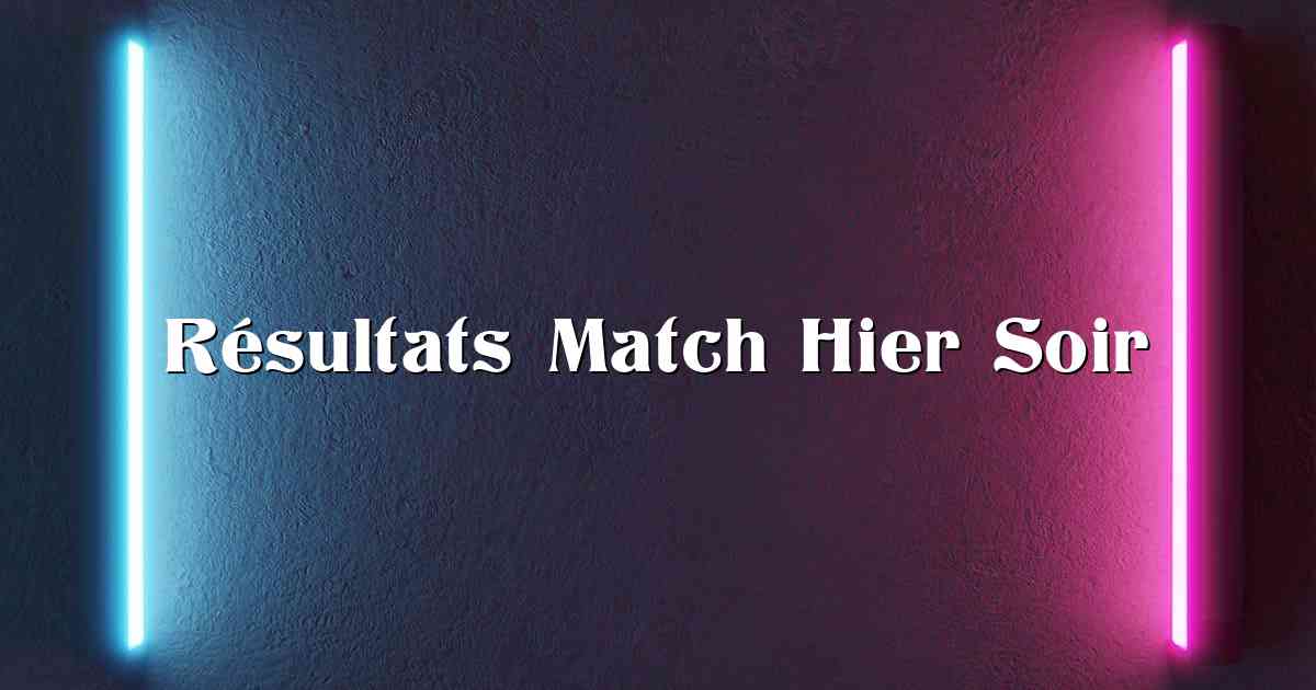 Résultats Match Hier Soir