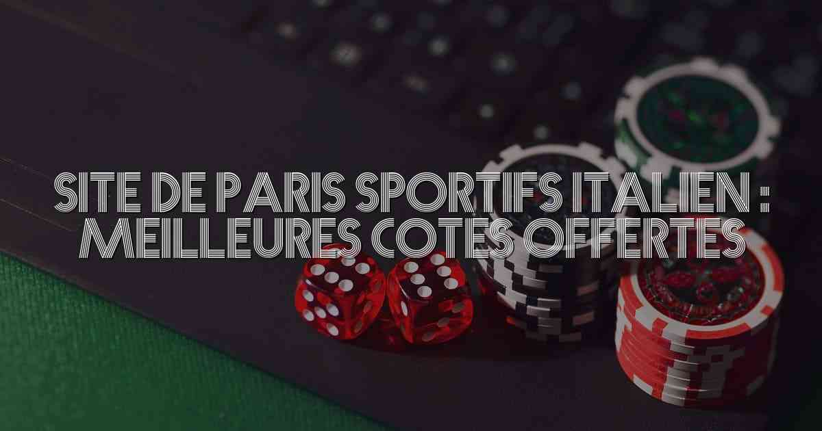 Site de Paris Sportifs Italien : Meilleures Cotes Offertes