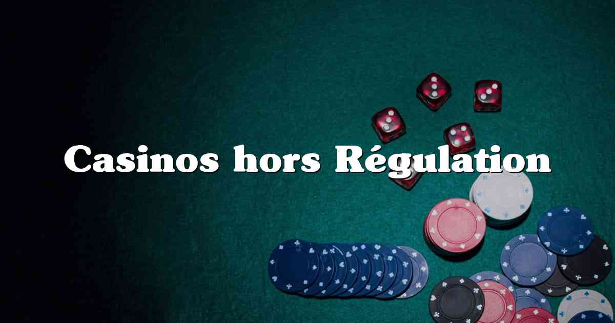 Casinos hors Régulation