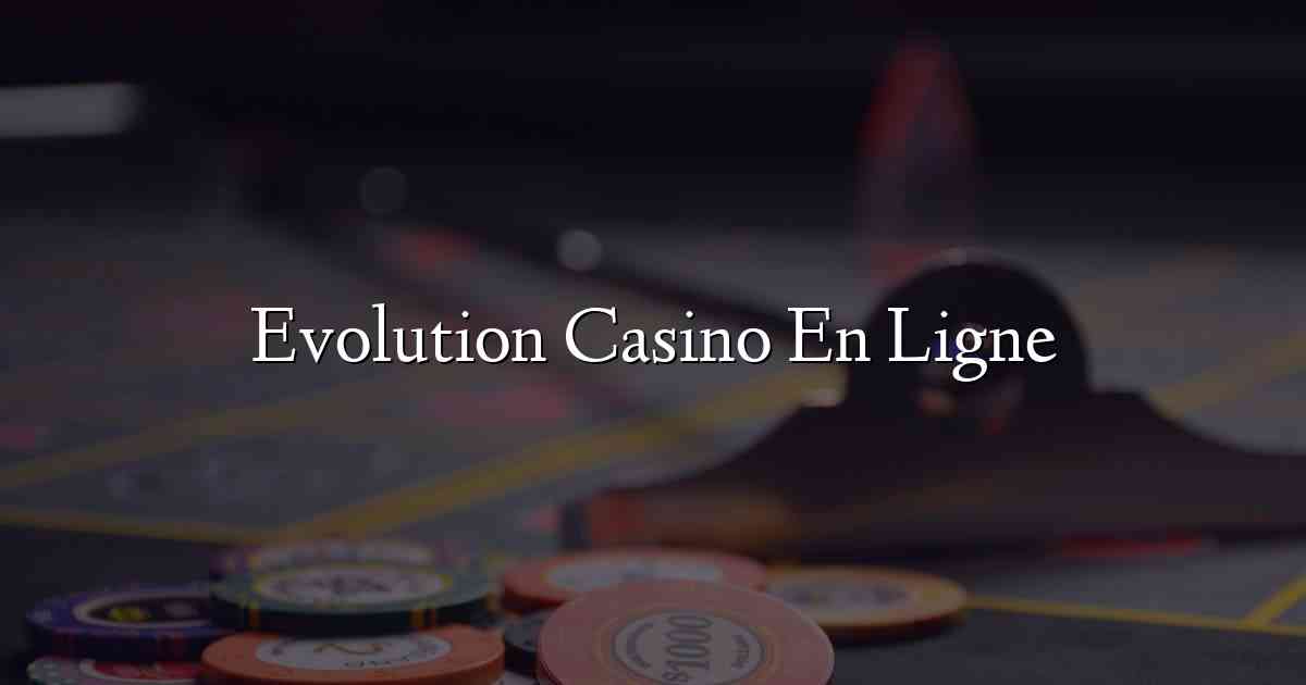 Evolution Casino En Ligne