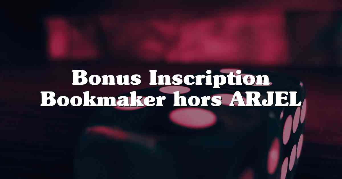 Bonus Inscription Bookmaker hors ARJEL