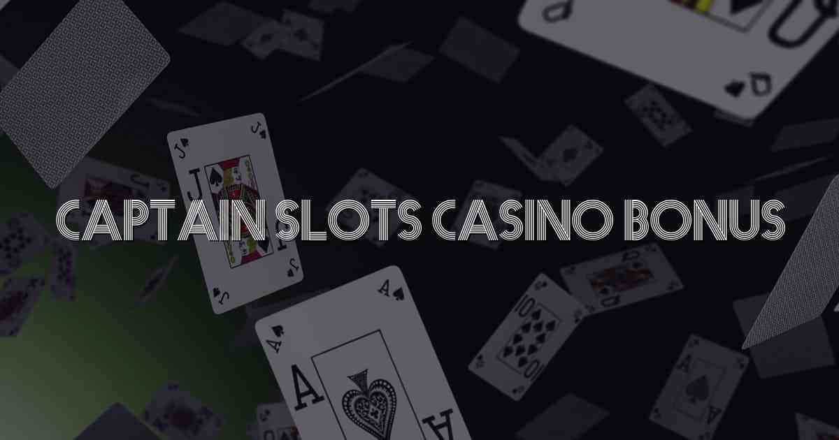 Captain Slots Casino Bonus