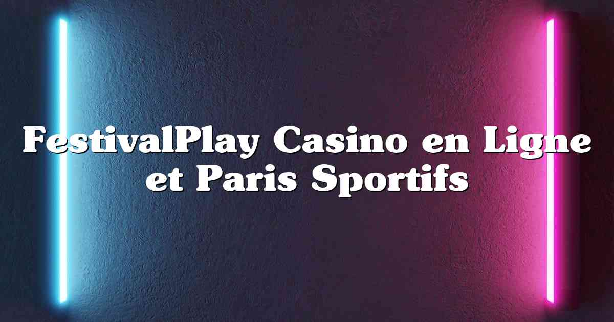 FestivalPlay Casino en Ligne et Paris Sportifs