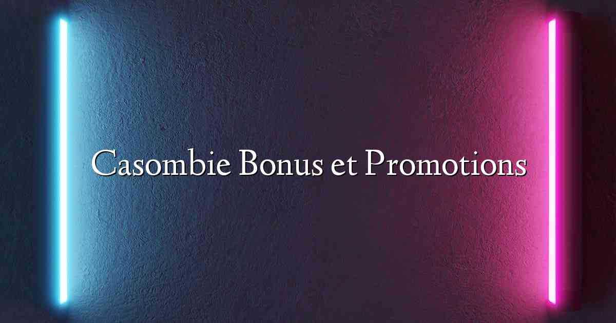 Casombie Bonus et Promotions